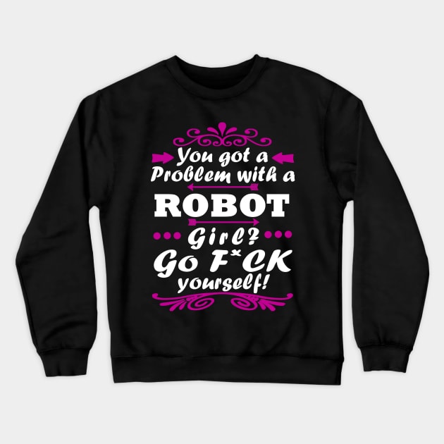 Problem with a robot girl gift Crewneck Sweatshirt by FindYourFavouriteDesign